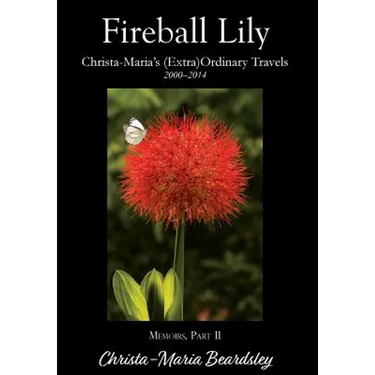 Fireball Lily: Christa-Maria's (Extra)Ordinary Travels, 2000-2014