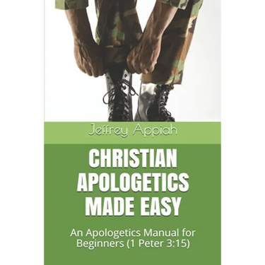 Christian Apologetics Made Easy: An Apologetics Manual for Beginners (1 Peter 3:15)