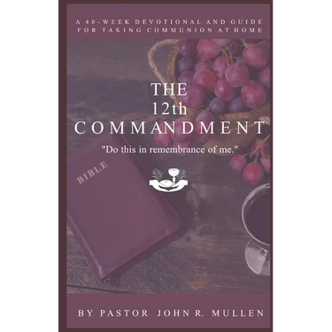 The 12th Commandment: A 40-Week Devotional and Guide for Taking Communion at Home