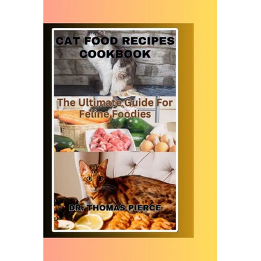 Cat Food Recipes Cookbook: The Ultimate Guide For Feline Foodies
