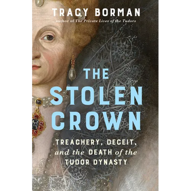 The Stolen Crown: Treachery, Deceit, and the Death of the Tudor Dynasty