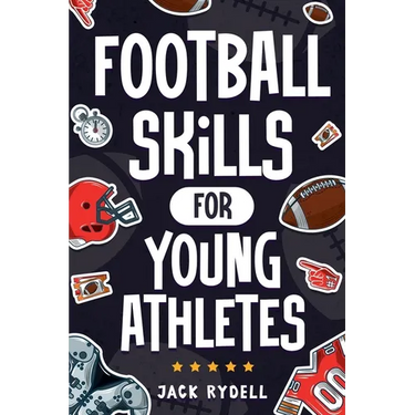 Football Skills for Young Athletes: Master Passing, Catching, Tackling, Running, Defense, and So Much More!