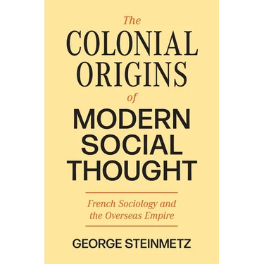 The Colonial Origins of Modern Social Thought: French Sociology and the Overseas Empire