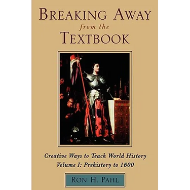 Breaking Away from the Textbook: Creative Ways to Teach World History, Volume I