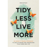 Tidy Less, Live More: An Identity-Based Approach to Decluttering and Organizing Your Home and Life