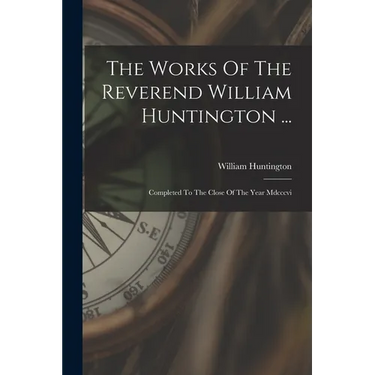 The Works Of The Reverend William Huntington ...: Completed To The Close Of The Year Mdcccvi