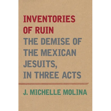 Inventories of Ruin: The Demise of the Mexican Jesuits, in Three Acts