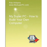 My Super PC - How to Build Your Own Computer
