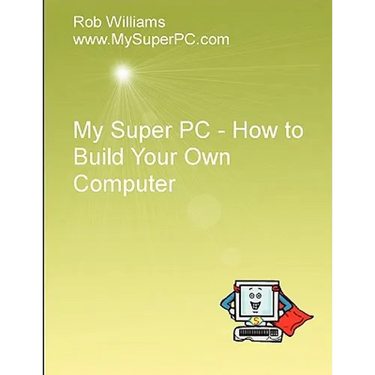 My Super PC - How to Build Your Own Computer