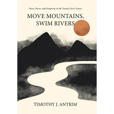 Move Mountains, Swim Rivers: Peace, Power, and Prosperity in the Twenty-First Century