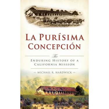 La Purisima Concepcion: The Enduring History of a California Mission