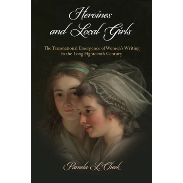 Heroines and Local Girls: The Transnational Emergence of Women's Writing in the Long Eighteenth Century