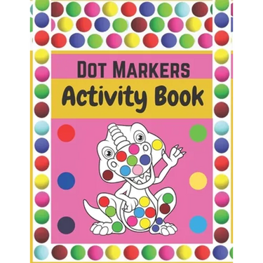 Dot Markers Activity Book: Dinosaurs: BIG DOTS - Dot Coloring Books For Toddlers - Paint Daubers Marker Art Creative Kids Activity Book