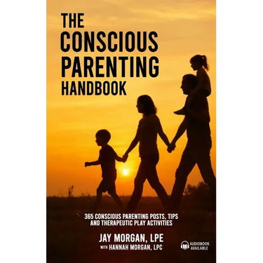 The Conscious Parenting Handbook, 365 Conscious Parenting Posts, Tips, and Therapeutic Play Activities
