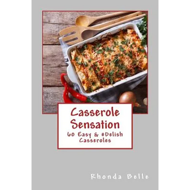 Casserole Sensation: 60 Easy &#Delish Casseroles