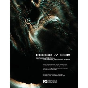 Acadia 2016 Posthuman Frontiers: Data, Designers, and Cognitive Machines: Projects Catalog of the 36th Annual Conference of the Association for Comput