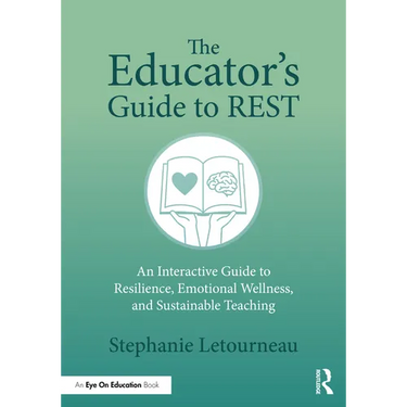 The Educator's Guide to REST: An Interactive Guide to Resilience, Emotional Wellness, and Sustainable Teaching