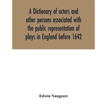 A dictionary of actors and other persons associated with the public representation of plays in England before 1642