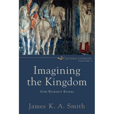 Imagining the Kingdom: How Worship Works