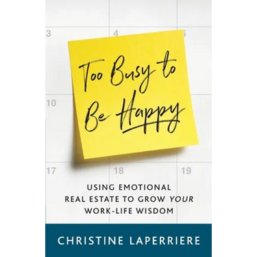 Too Busy to Be Happy: Using Emotional Real Estate to Grow Your Work-Life Wisdom