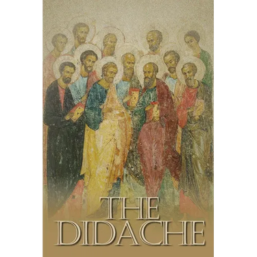 The Didache: The Teaching of the Twelve Apostles, One of the Earliest Christian Writings, First Century A.D.