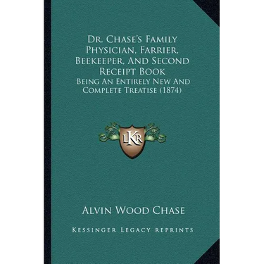 Dr. Chase's Family Physician, Farrier, Beekeeper, And Second Receipt Book: Being An Entirely New And Complete Treatise (1874)