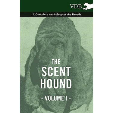 The Scent Hound Vol. I. - A Complete Anthology of the Breeds