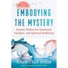 Embodying the Mystery: Somatic Wisdom for Emotional, Energetic, and Spiritual Awakening
