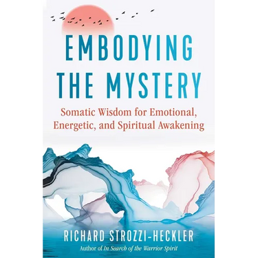 Embodying the Mystery: Somatic Wisdom for Emotional, Energetic, and Spiritual Awakening