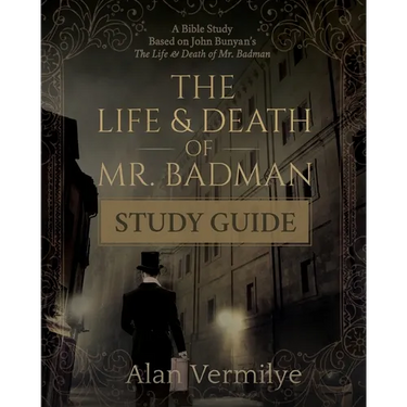The Life and Death of Mr. Badman Study Guide: A Bible Study Based on John Bunyan's The Life and Death of Mr. Badman