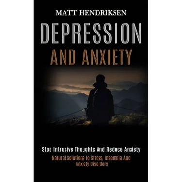 Depression and Anxiety: Stop Intrusive Thoughts and Reduce Anxiety (Natural Solutions to Stress, Insomnia and Anxiety Disorders)