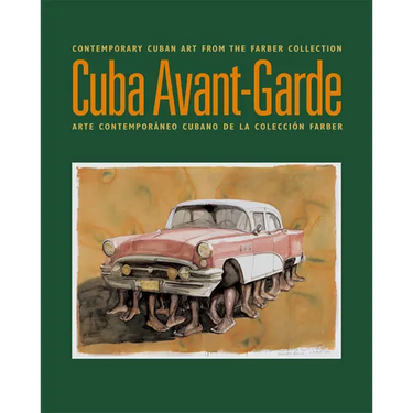 Cuba Avant-Garde: Contemporary Cuban Art From The Farber Collection / Arte Contemporaneo Cubano de la Coleccion Farber