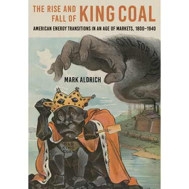 The Rise and Fall of King Coal: American Energy Transitions in an Age of Markets, 1800-1940