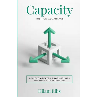 Capacity: The New Advantage: Achieve Greater Productivity Without Compromising
