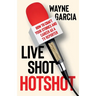 Live Shot Hotshot: How to Craft Your Stories and Career as a TV Reporter