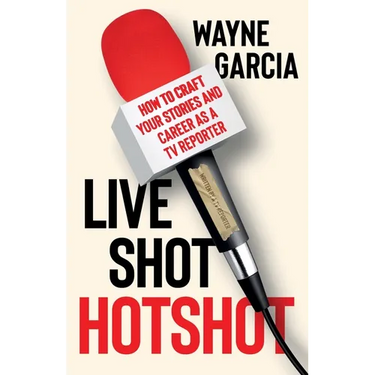 Live Shot Hotshot: How to Craft Your Stories and Career as a TV Reporter