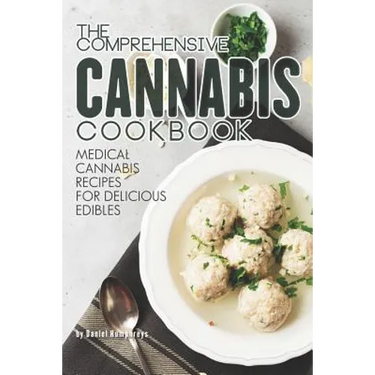 The Comprehensive Cannabis Cookbook: Medical Cannabis Recipes for Delicious Edibles