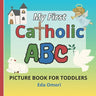 My First Catholic ABC Picture Book for Toddlers: Religious Educational Picture Dictionary for Spiritual Growth and Christian Values Learning. Learn Ca