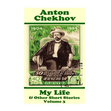 Anton Chekhov - My Life & Other Short Stories (Volume 3): Short story compilations from arguably the greatest short story writer ever.