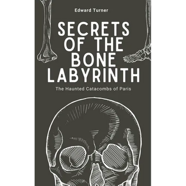 Secrets of the Bone Labyrinth: The Haunted Catacombs of Paris