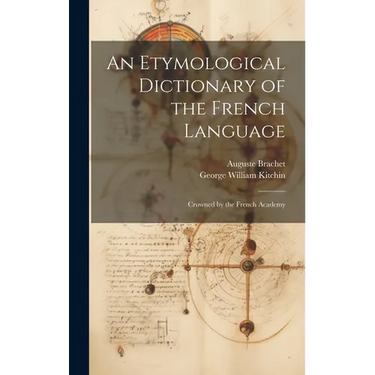 An Etymological Dictionary of the French Language: Crowned by the French Academy