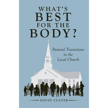 What's Best for the Body?: Pastoral Transitions in the Local Church