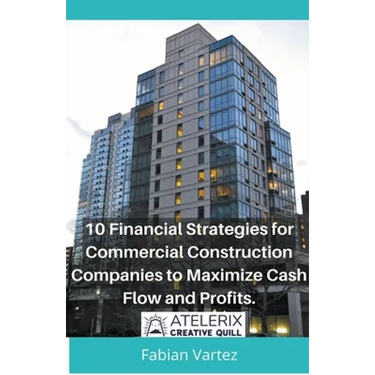 10 Financial Strategies for Commercial Construction Companies to Maximize Cash Flow and Profits
