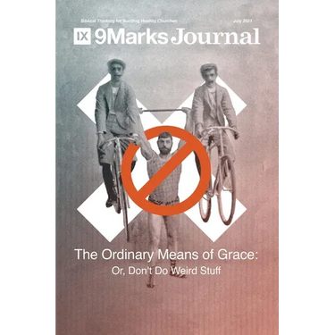 Ordinary Means of Grace 9Marks Journal: Or, Don't Do Weird Stuff