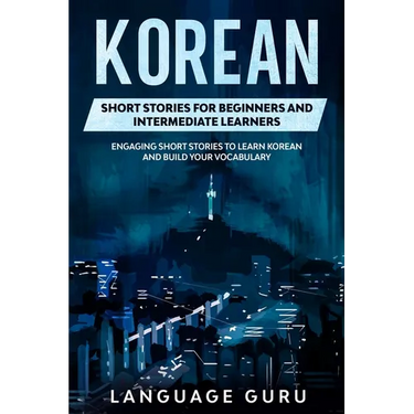 Korean Short Stories for Beginners and Intermediate Learners: Engaging Short Stories to Learn Korean and Build Your Vocabulary