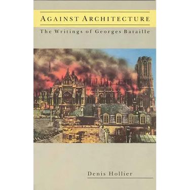 Against Architecture: The Writings of Georges Bataille