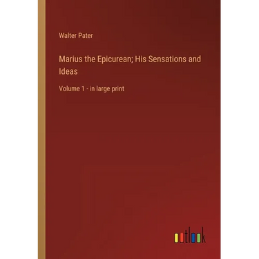 Marius the Epicurean; His Sensations and Ideas: Volume 1 - in large print