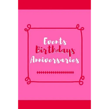 Events Birthdays Anniversaries: Be Creative, Plan in Advance. Never Forget Weddings, Birthdays, Annual Events, Special Dates, Anniversaries, Important
