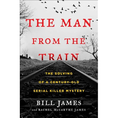 The Man from the Train: The Solving of a Century-Old Serial Killer Mystery