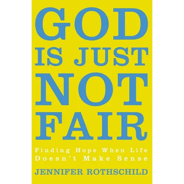 The God Is Just Not Fair: Finding Hope When Life Doesn't Make Sense